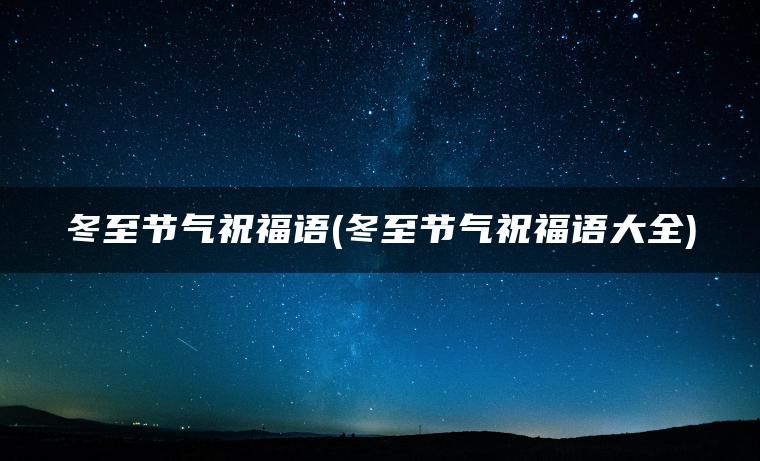 冬至节气祝福语(冬至节气祝福语大全)