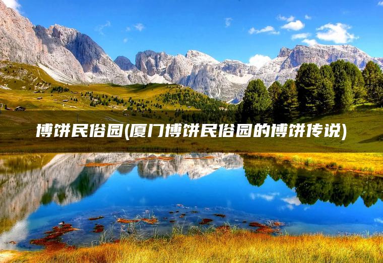 博饼民俗园(厦门博饼民俗园的博饼传说)