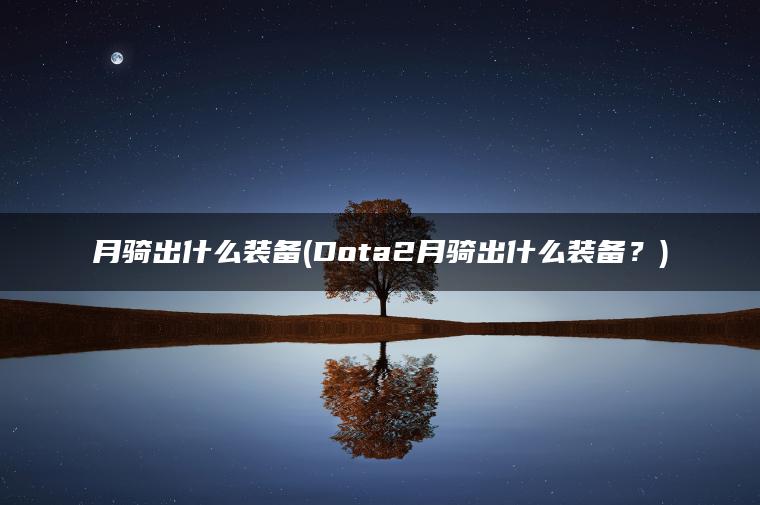 月骑出什么装备(Dota2月骑出什么装备？)