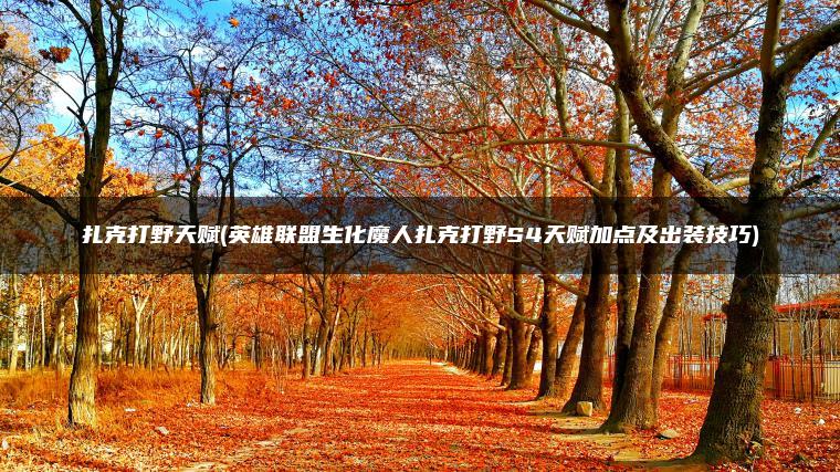 扎克打野天赋(英雄联盟生化魔人扎克打野S4天赋加点及出装技巧)