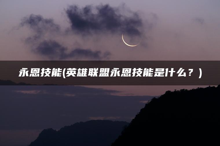 永恩技能(英雄联盟永恩技能是什么？)