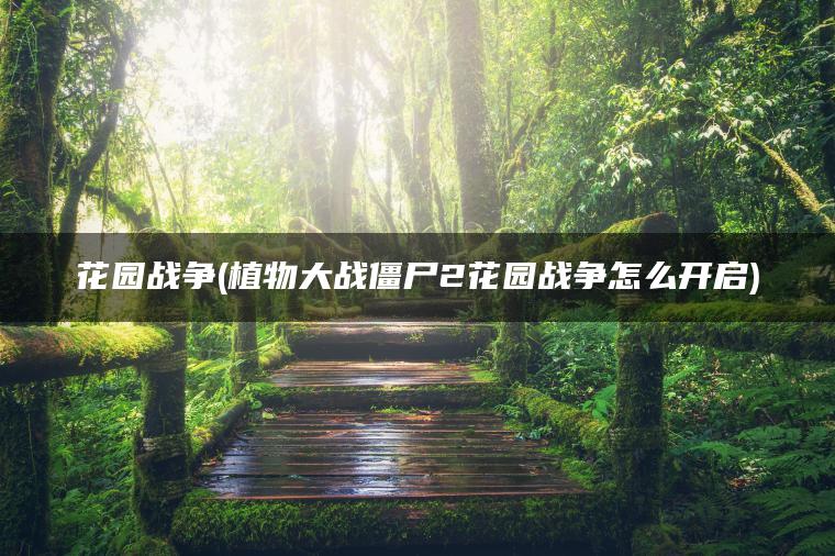 花园战争(植物大战僵尸2花园战争怎么开启)