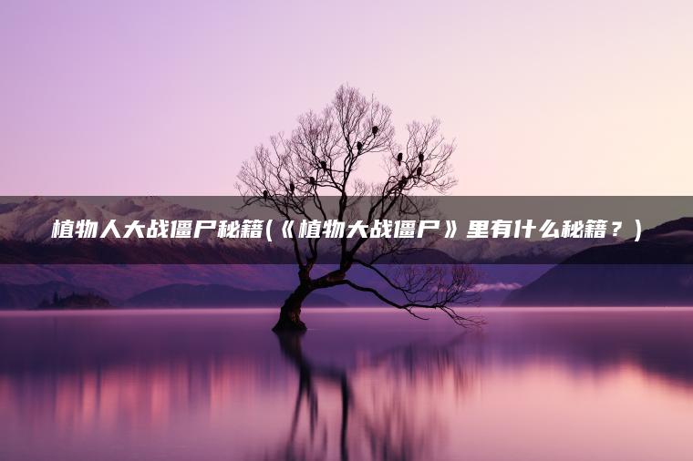 植物人大战僵尸秘籍(《植物大战僵尸》里有什么秘籍？)