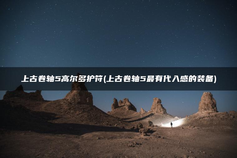上古卷轴5高尔多护符(上古卷轴5最有代入感的装备)