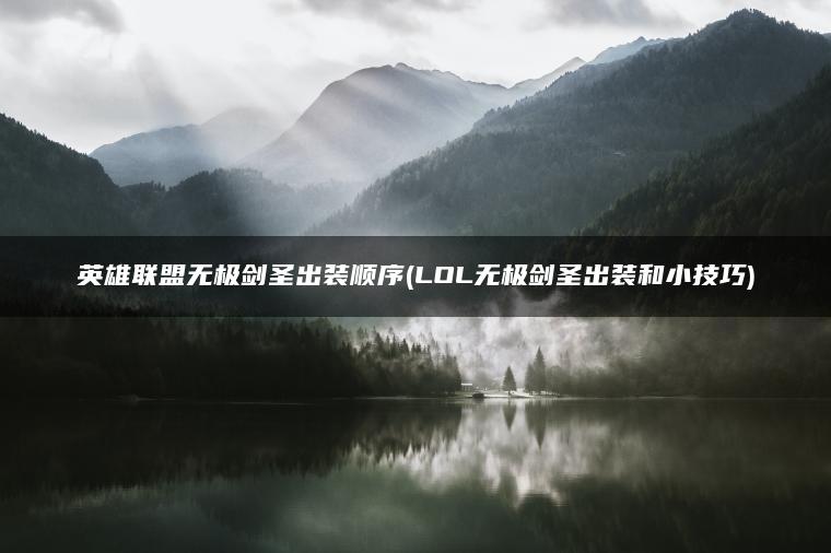 英雄联盟无极剑圣出装顺序(LOL无极剑圣出装和小技巧)