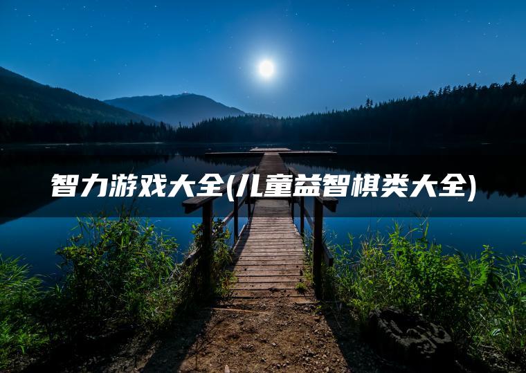 智力游戏大全(儿童益智棋类大全)