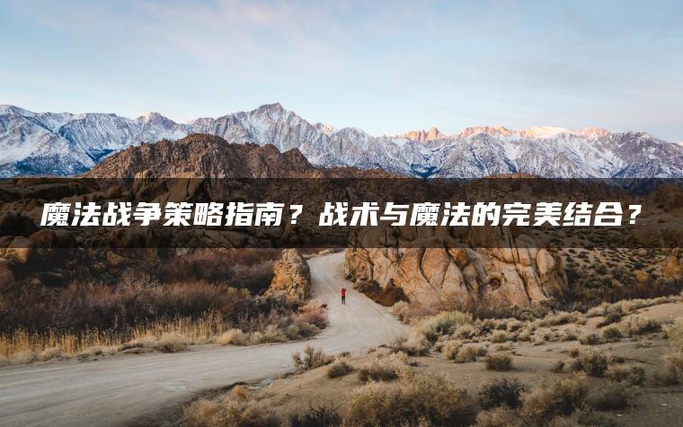 魔法战争策略指南？战术与魔法的完美结合？