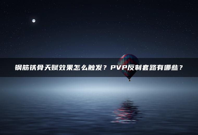 钢筋铁骨天赋效果怎么触发？PVP反制套路有哪些？