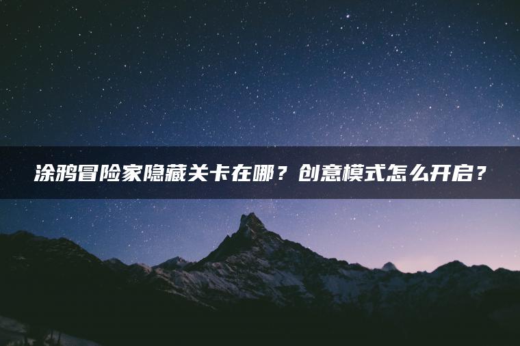 涂鸦冒险家隐藏关卡在哪？创意模式怎么开启？