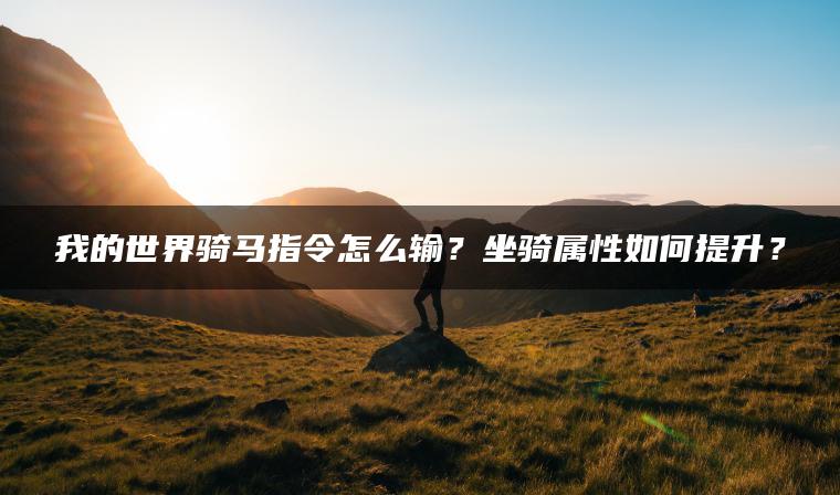 我的世界骑马指令怎么输？坐骑属性如何提升？