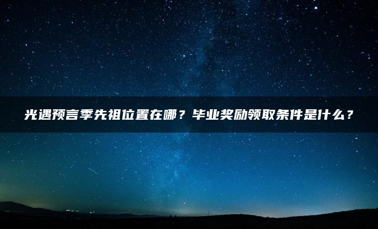 光遇预言季先祖位置在哪？毕业奖励领取条件是什么？