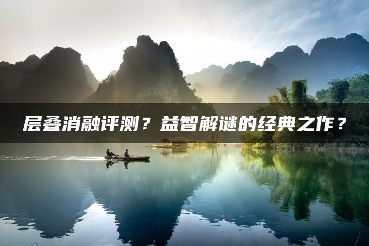 层叠消融评测？益智解谜的经典之作？