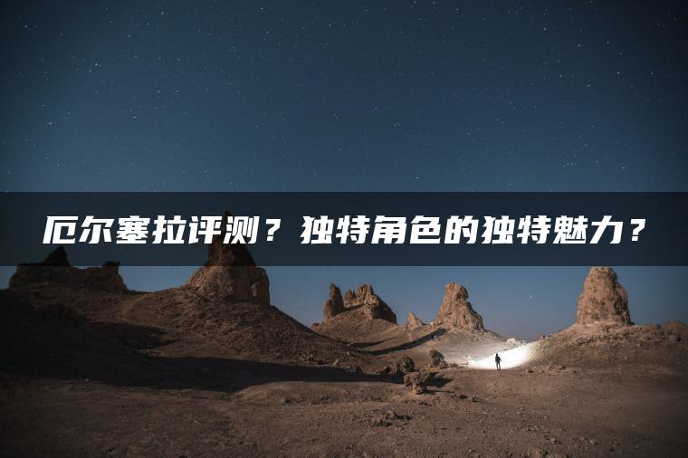 厄尔塞拉评测？独特角色的独特魅力？