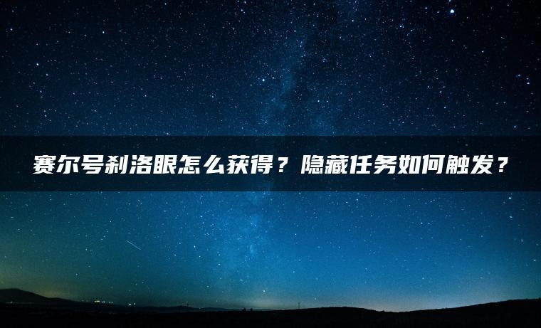 赛尔号刹洛眼怎么获得？隐藏任务如何触发？