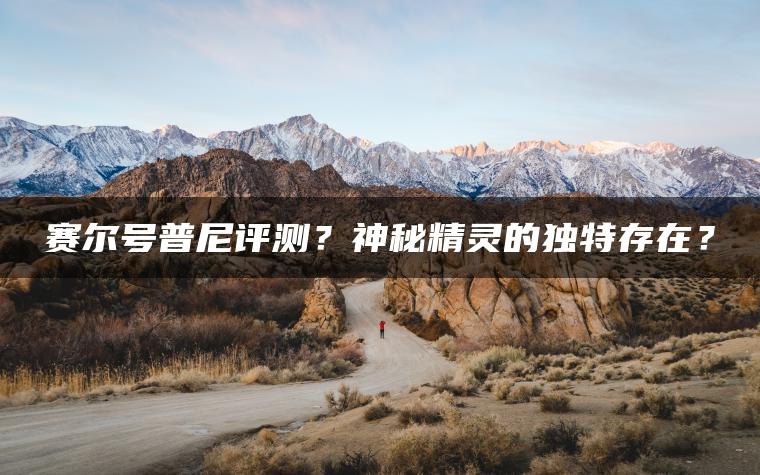 赛尔号普尼评测？神秘精灵的独特存在？