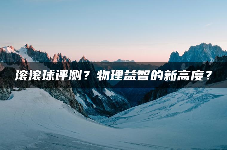 滚滚球评测？物理益智的新高度？