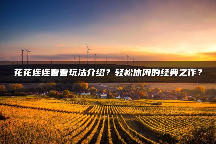 花花连连看看玩法介绍？轻松休闲的经典之作？