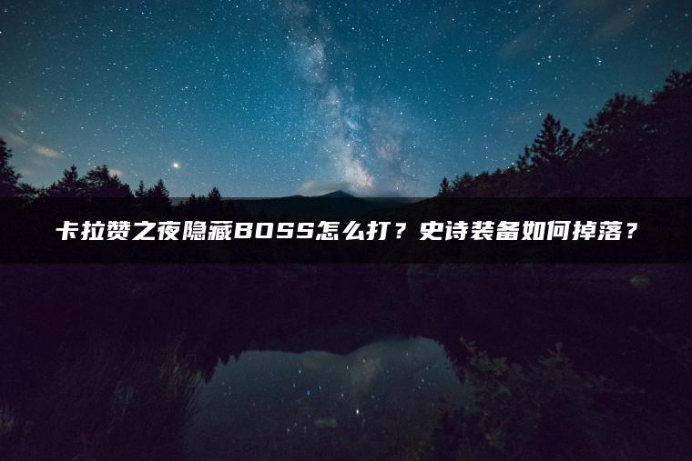 卡拉赞之夜隐藏BOSS怎么打？史诗装备如何掉落？