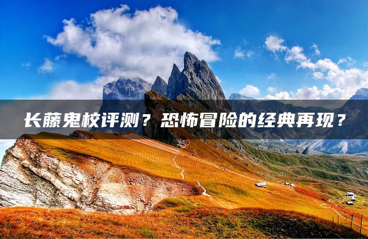 长藤鬼校评测？恐怖冒险的经典再现？