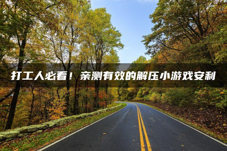 打工人必看！亲测有效的解压小游戏安利