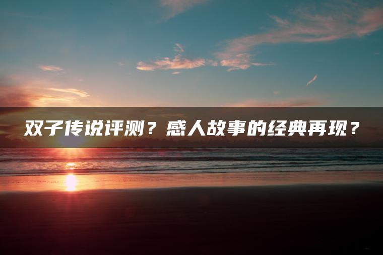 双子传说评测？感人故事的经典再现？